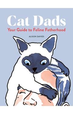 Cat Dads: Your Guide to Feline Fatherhood - Alison Davies