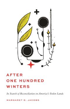 After One Hundred Winters: In Search of Reconciliation on America\'s Stolen Lands - Margaret D. Jacobs