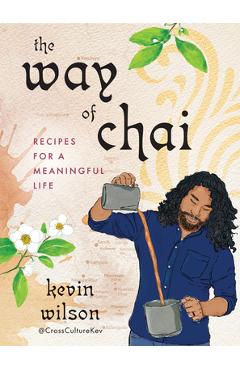 The Way of Chai: Recipes for a Meaningful Life - Kevin Wilson