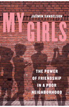 My Girls: The Power of Friendship in a Poor Neighborhood - Jasmin Sandelson