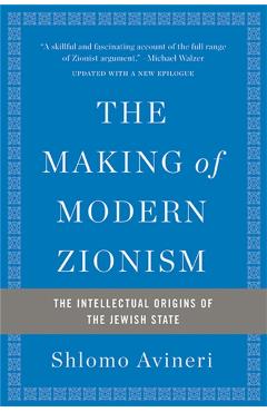 The Making of Modern Zionism: The Intellectual Origins of the Jewish State - Shlomo Avineri