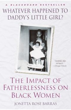 Whatever Happened to Daddy\'s Little Girl?: The Impact of Fatherlessness on Black Women - Jonetta Rose Barras