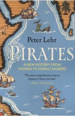Pirates: A New History, from Vikings to Somali Raiders - Peter Lehr