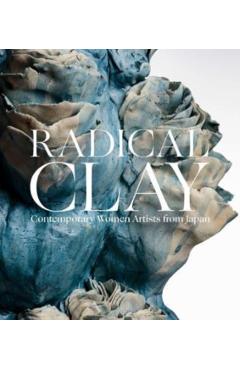Radical Clay: Contemporary Women Artists from Japan - Joe Earle