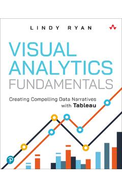Visual Analytics Fundamentals: Creating Compelling Data Narratives with Tableau - Lindy Ryan