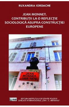 Jean monnet. contributii la o reflectie sociologica asupra constructiei europene - ruxandra iordache