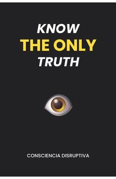 Know the Only Truth - Consciencia Disruptiva