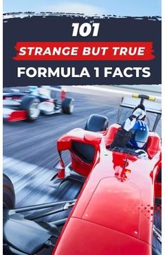 101 Strange But True Formula 1 Facts: F1 Book - Vc Brothers