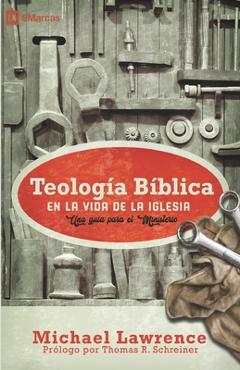 Teología Bíblica en la Vida de la Iglesia: Una guía para el ministerio - Michael Lawrence