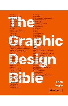 Graphic Design Bible: The Definitive Guide to Contemporary and Historical Graphic Design for Designers and Creatives - Theo Inglis