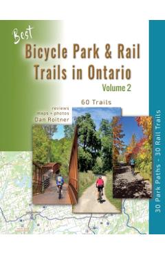 Best Bicycle Park & Rail Trails in Ontario - Volume 2: 60 Car Free, Off- Road Bike Trails Reviewed - Dan Roitner