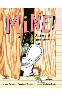 Mine!: A Story of Not Sharing - Klara Persson