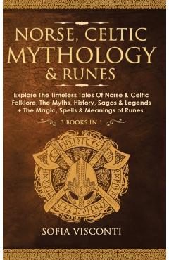 Norse, Celtic Mythology & Runes: Explore The Timeless Tales Of Norse & Celtic Folklore, The Myths, History, Sagas & Legends + The Magic, Spells & Mean - Sofia Visconti