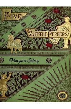 The Five Little Peppers Omnibus (Including Five Little Peppers and How They Grew, Five Little Peppers Midway, Five Little Peppers Abroad, Five Little - Margaret Sidney