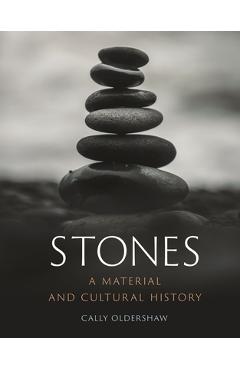Stones: A Material and Cultural History - Cally Oldershaw