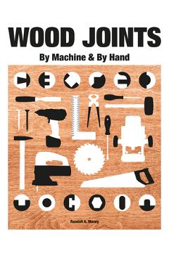 Wood Joints: By Machine and Hand - Randall A. Maxey