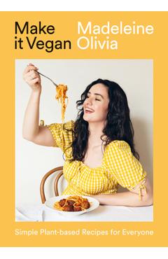 Make it vegan: simple plant-based recipes for everyone - madeleine olivia