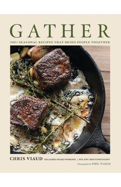 Gather: 100 Seasonal Recipes That Bring People Together - Chris Viaud