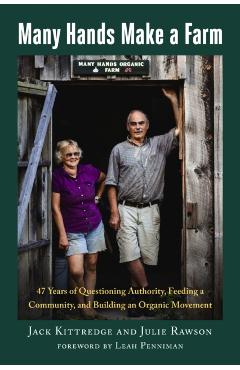 Many Hands Make a Farm: 47 Years of Questioning Authority, Feeding a Community, and Building an Organic Movement - Jack Kittredge