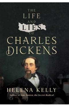 The Life and Lies of Charles Dickens - Helena Kelly