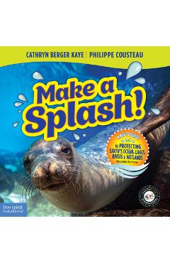 Make a Splash!: A Kid\'s Guide to Protecting Earth\'s Ocean, Lakes, Rivers & Wetlands - Cathryn Berger Kaye