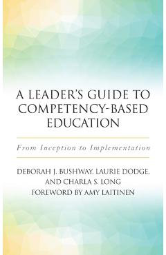 A Leader's Guide to Competency-Based Education: From Inception to Implementation - Laurie Dodge
