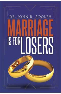 Marriage is for Losers, Celibacy is for Fools - John R. Adolph