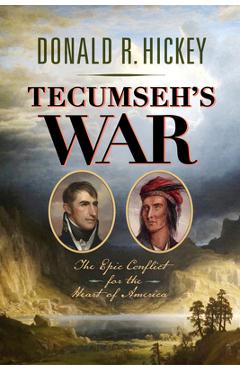 Tecumseh\'s War: The Epic Conflict for the Heart of America - Donald R. Hickey