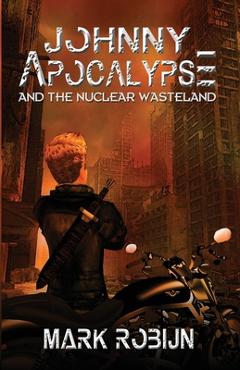 Johnny Apocalypse and the Nuclear Wasteland - Mark Robijn