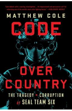 Code Over Country: The Tragedy and Corruption of Seal Team Six - Matthew Cole