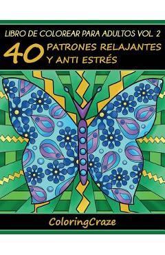 Libro de Colorear para Adultos Volumen 2: 40 Patrones Relajantes y Anti Estrés - Coloringcraze