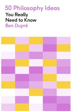 50 Philosophy Ideas You Really Need to Know - Ben Dupré