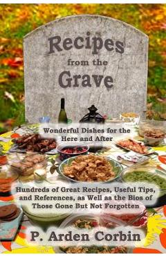 Recipes from the Grave: Wonderful Dishes for the Here and After - P. Arden Corbin