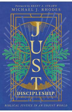 Just Discipleship: Biblical Justice in an Unjust World - Michael J. Rhodes