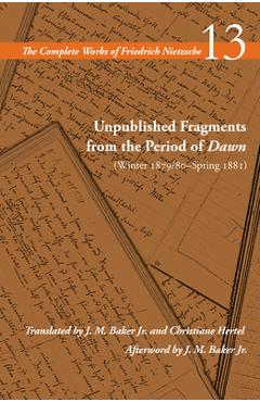 Unpublished Fragments from the Period of Dawn (Winter 1879/80-Spring 1881): Volume 13 - Friedrich Nietzsche