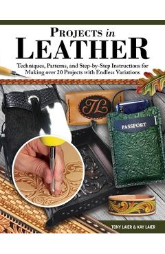 Projects in Leather: Techniques and Step-By-Step Instructions for Making 12 Creative Crafts - Tony Laier