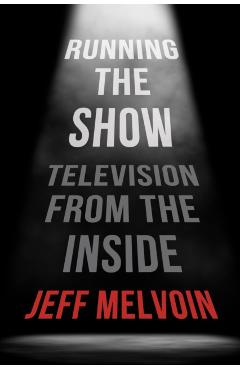 Running the Show: Television from the Inside - Jeff Melvoin