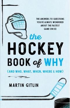 The Hockey Book of Why (and Who, What, When, Where, and How): The Answers to Questions You\'ve Always Wondered about the Fastest Game on Ice - Martin Gitlin
