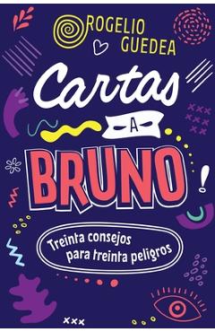 Cartas a Bruno: Treinta Consejos Para Treinta Peligros - Rogelio Guedea