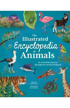 The illustrated encyclopedia of animals: an incredible journey through the animal kingdom - claudia martin