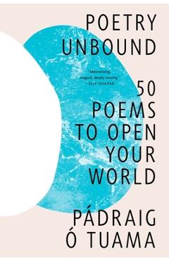 Poetry Unbound: 50 Poems to Open Your World - Pádraig Ó. Tuama