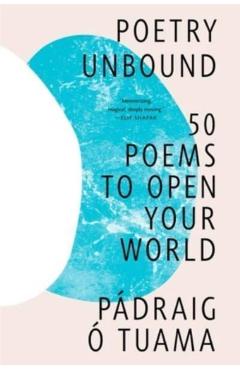 Poetry Unbound: 50 Poems to Open Your World - Pádraig Ó. Tuama
