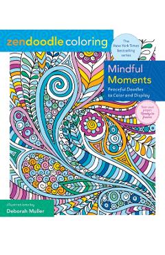 Zendoodle Coloring: Mindful Moments: Peaceful Doodles to Color and Display - Deborah Muller