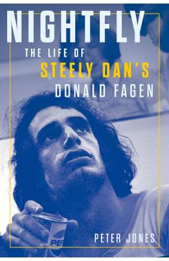 Nightfly: The Life of Steely Dan\'s Donald Fagen - Peter Jones