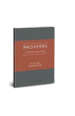 Proverbs: A Strong Man Is Wise: A 30-Day Devotional - Vince Miller