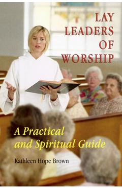 Lay Leaders of Worship: A Practical and Spiritual Guide - Kathleen Hope Brown