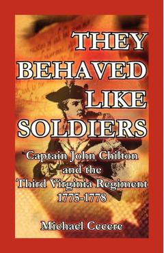 They Behaved Like Soldiers: Captain John Chilton and the Third Virginia Regiment 1775-1778 - Michael Cecere