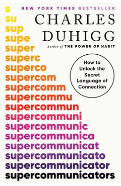 Supercommunicators: How to Unlock the Secret Language of Connection - Charles Duhigg