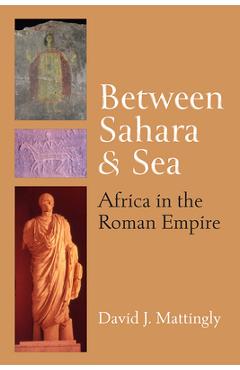 Between Sahara and Sea: Africa in the Roman Empire - David J. Mattingly