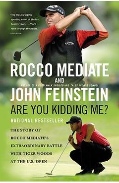 Are You Kidding Me?: The Story of Rocco Mediate\'s Extraordinary Battle with Tiger Woods at the US Open - Rocco Mediate
